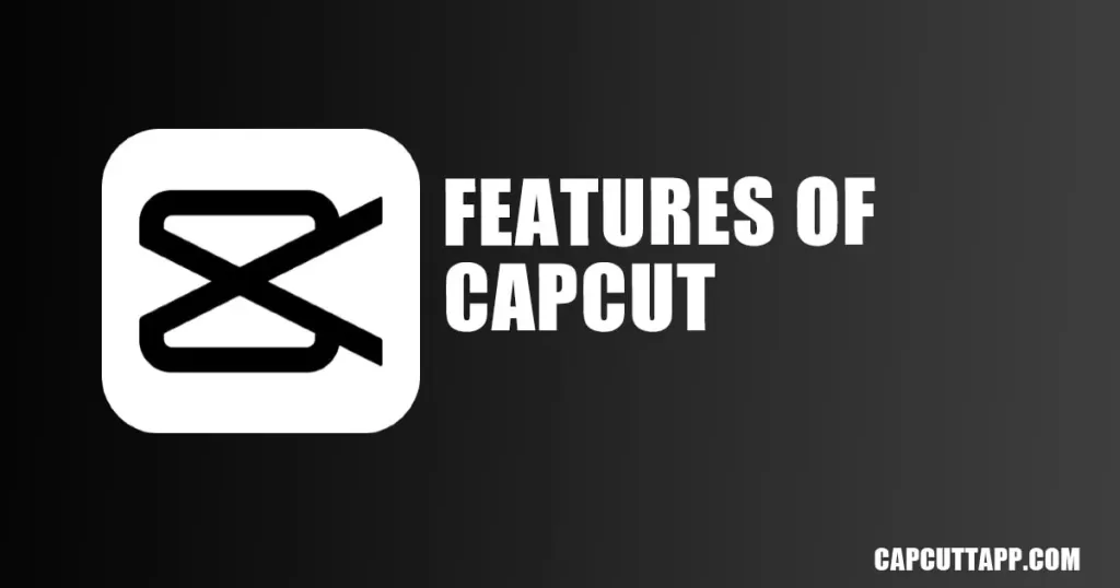 features of capcut capcut app