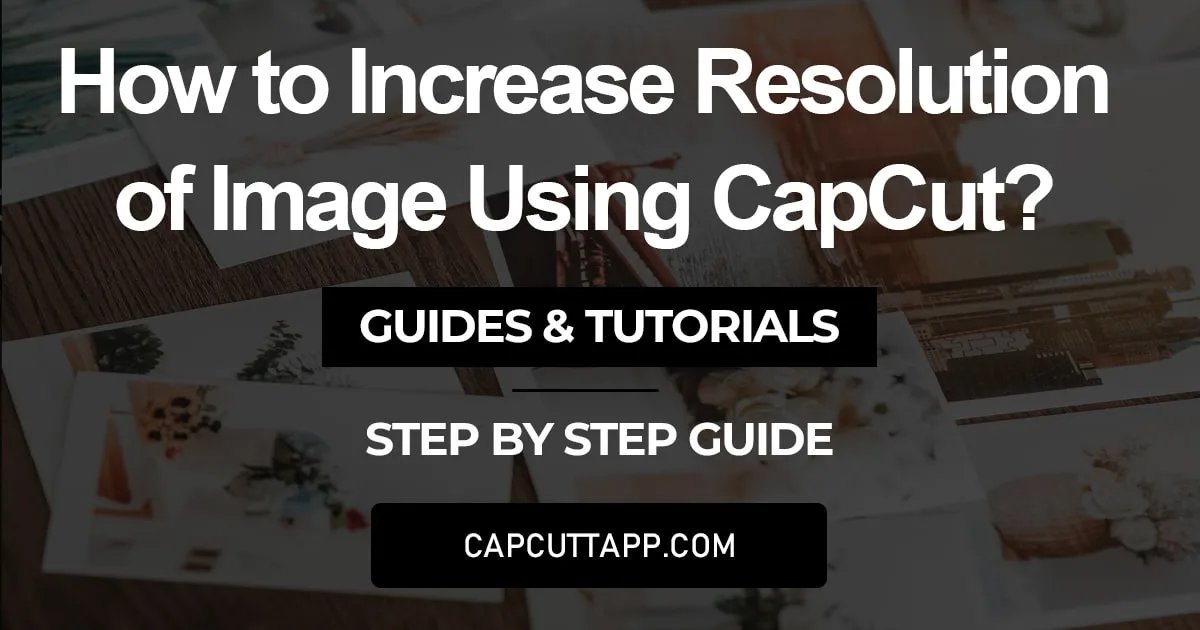 increase image resolution on capcut